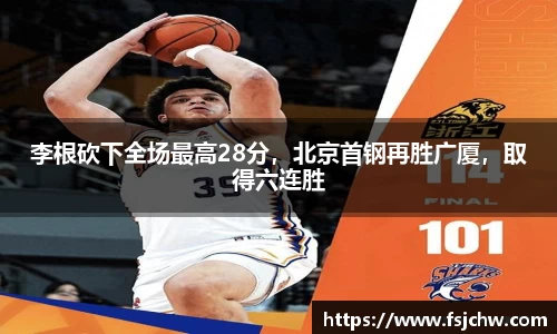 李根砍下全场最高28分，北京首钢再胜广厦，取得六连胜