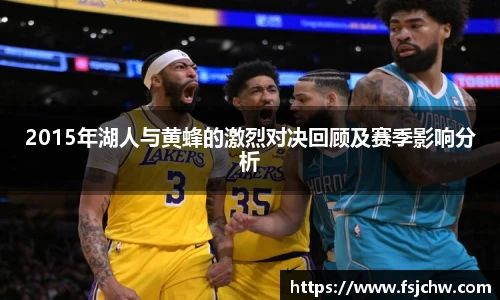 2015年湖人与黄蜂的激烈对决回顾及赛季影响分析